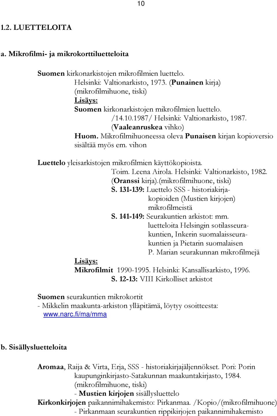 Mikrofilmihuoneessa oleva Punaisen kirjan kopioversio sisältää myös em. vihon Luettelo yleisarkistojen mikrofilmien käyttökopioista. Toim. Leena Airola. Helsinki: Valtionarkisto, 1982.