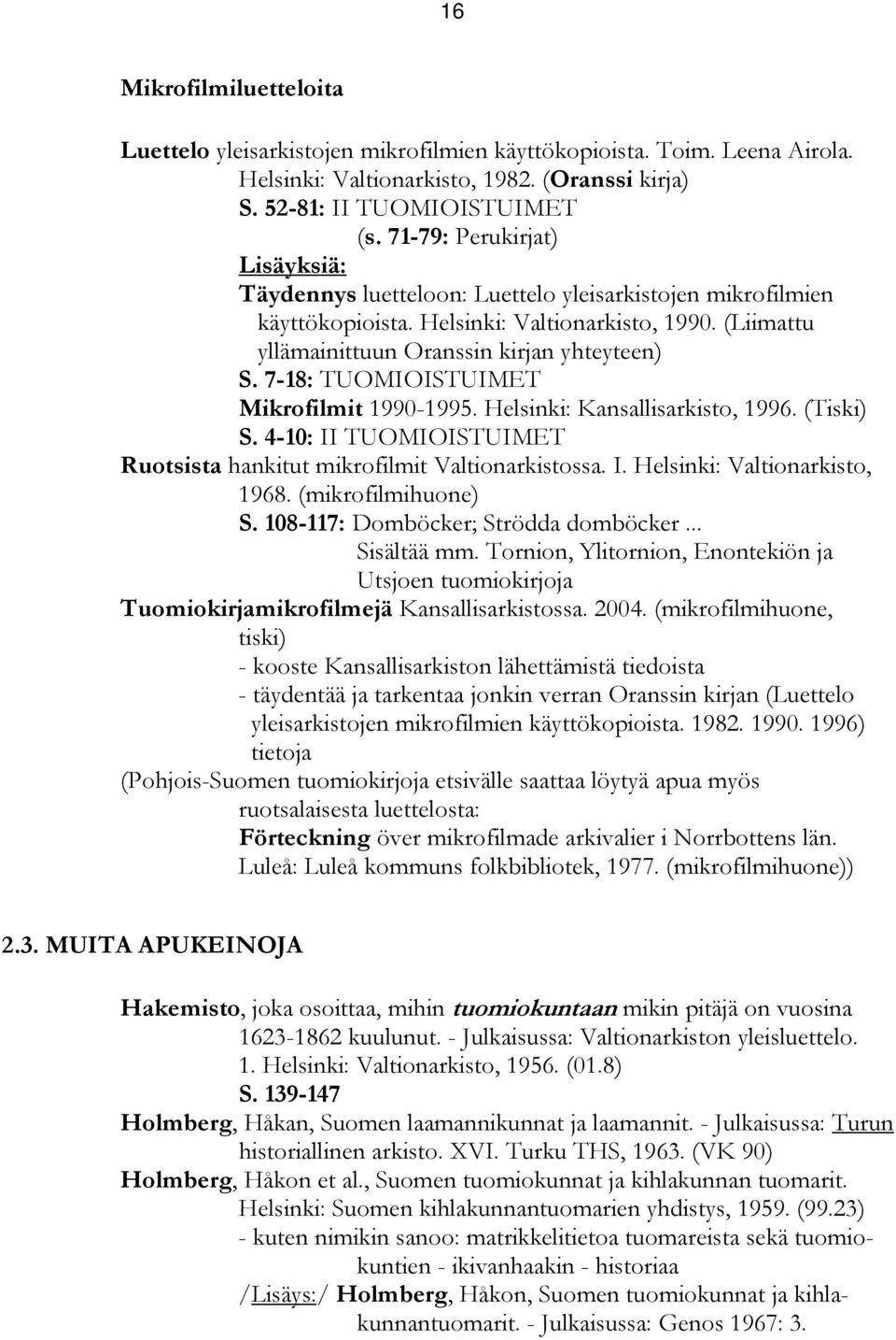 7-18: TUOMIOISTUIMET Mikrofilmit 1990-1995. Helsinki: Kansallisarkisto, 1996. (Tiski) S. 4-10: II TUOMIOISTUIMET Ruotsista hankitut mikrofilmit Valtionarkistossa. I. Helsinki: Valtionarkisto, 1968.