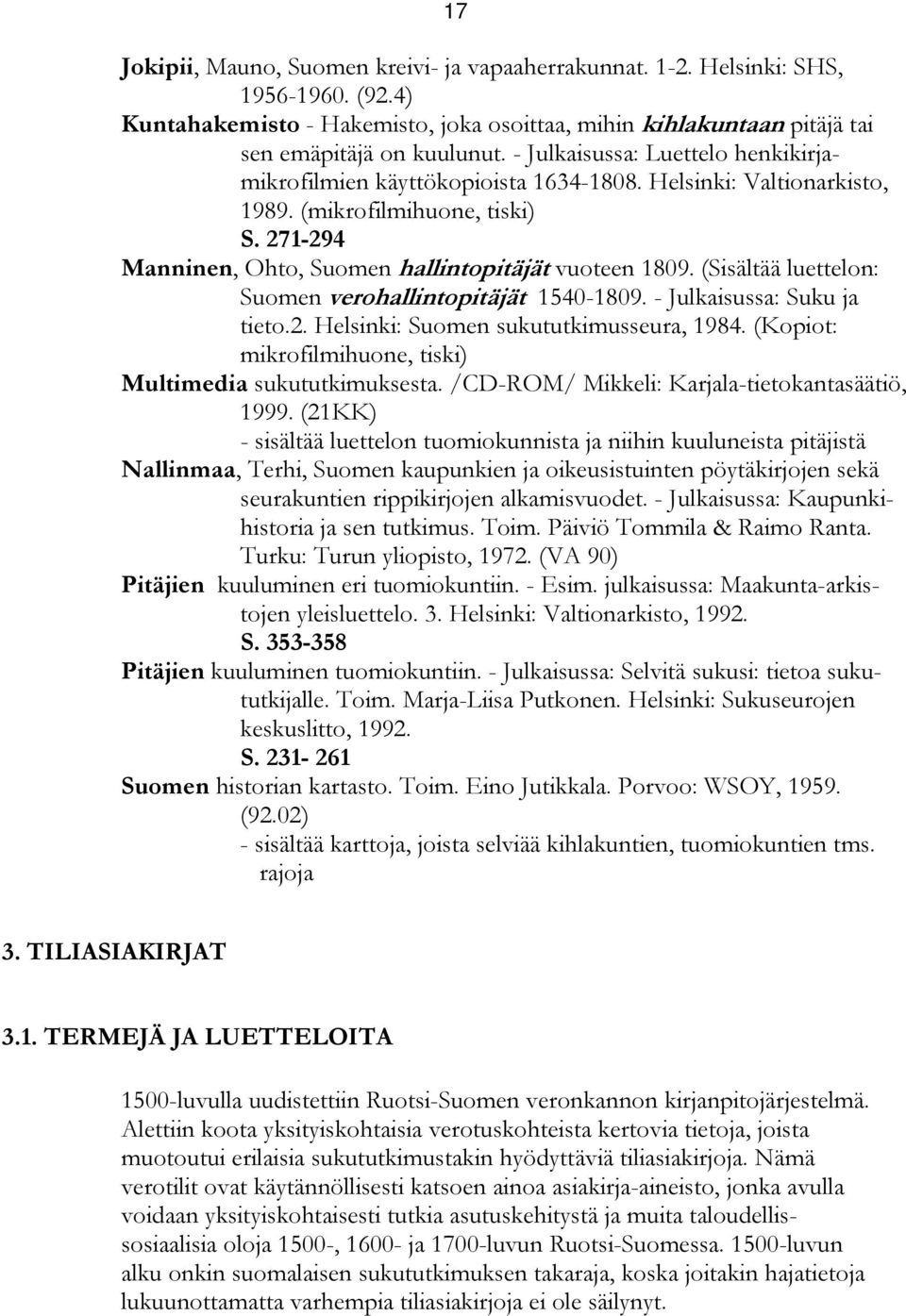 (Sisältää luettelon: Suomen verohallintopitäjät 1540-1809. - Julkaisussa: Suku ja tieto.2. Helsinki: Suomen sukututkimusseura, 1984. (Kopiot: mikrofilmihuone, tiski) Multimedia sukututkimuksesta.