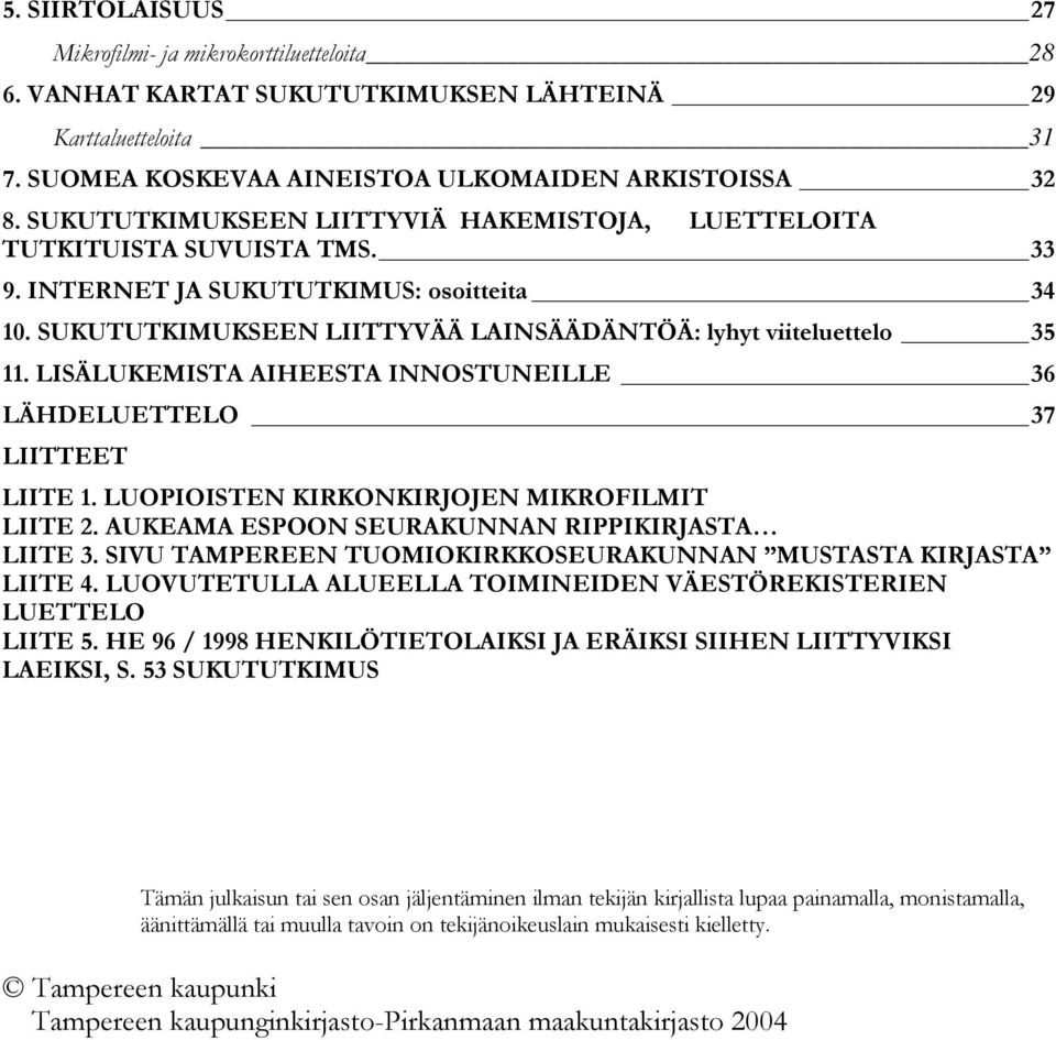 LISÄLUKEMISTA AIHEESTA INNOSTUNEILLE 36 LÄHDELUETTELO 37 LIITTEET 40 LIITE 1. LUOPIOISTEN KIRKONKIRJOJEN MIKROFILMIT LIITE 2. AUKEAMA ESPOON SEURAKUNNAN RIPPIKIRJASTA LIITE 3.