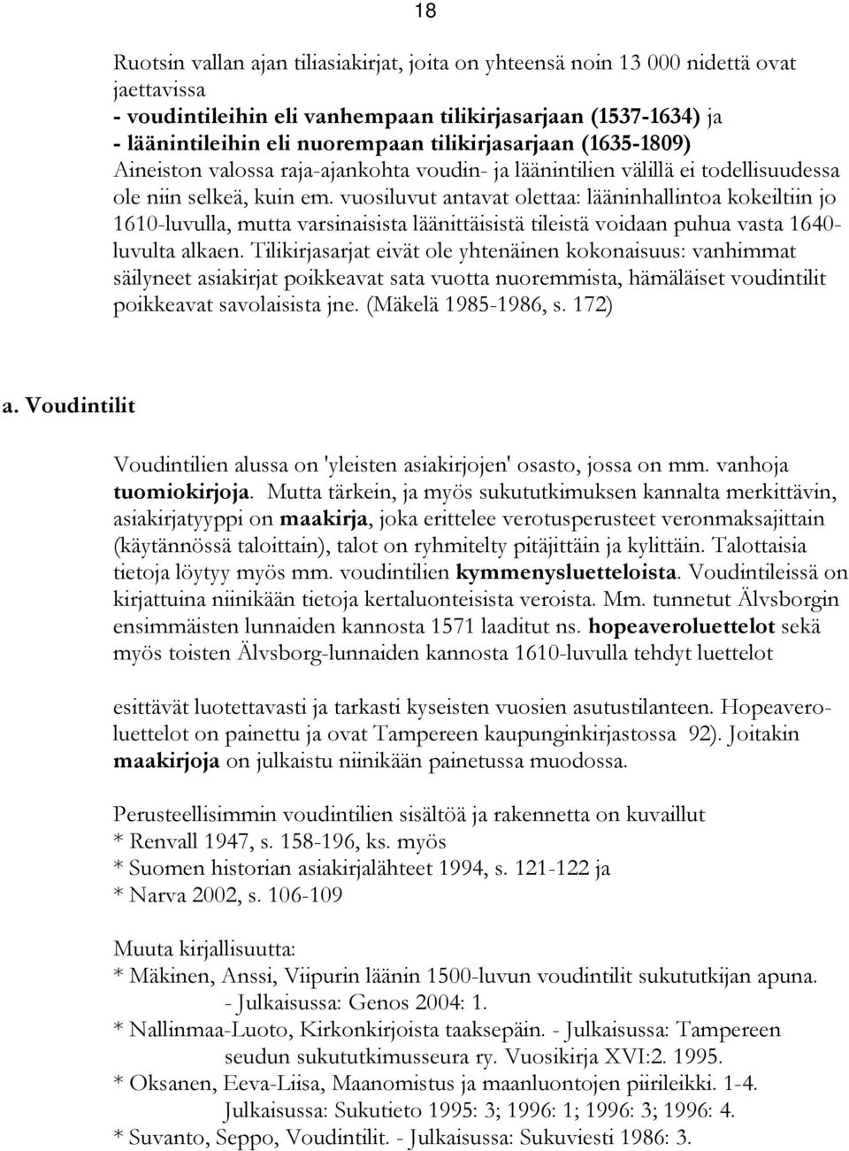 vuosiluvut antavat olettaa: lääninhallintoa kokeiltiin jo 1610-luvulla, mutta varsinaisista läänittäisistä tileistä voidaan puhua vasta 1640- luvulta alkaen.