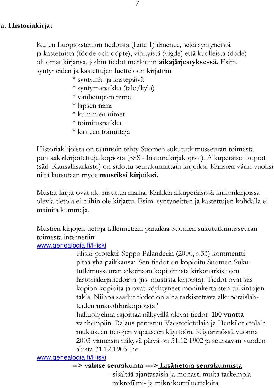 syntyneiden ja kastettujen luetteloon kirjattiin * syntymä- ja kastepäivä * syntymäpaikka (talo/kylä) * vanhempien nimet * lapsen nimi * kummien nimet * toimituspaikka * kasteen toimittaja