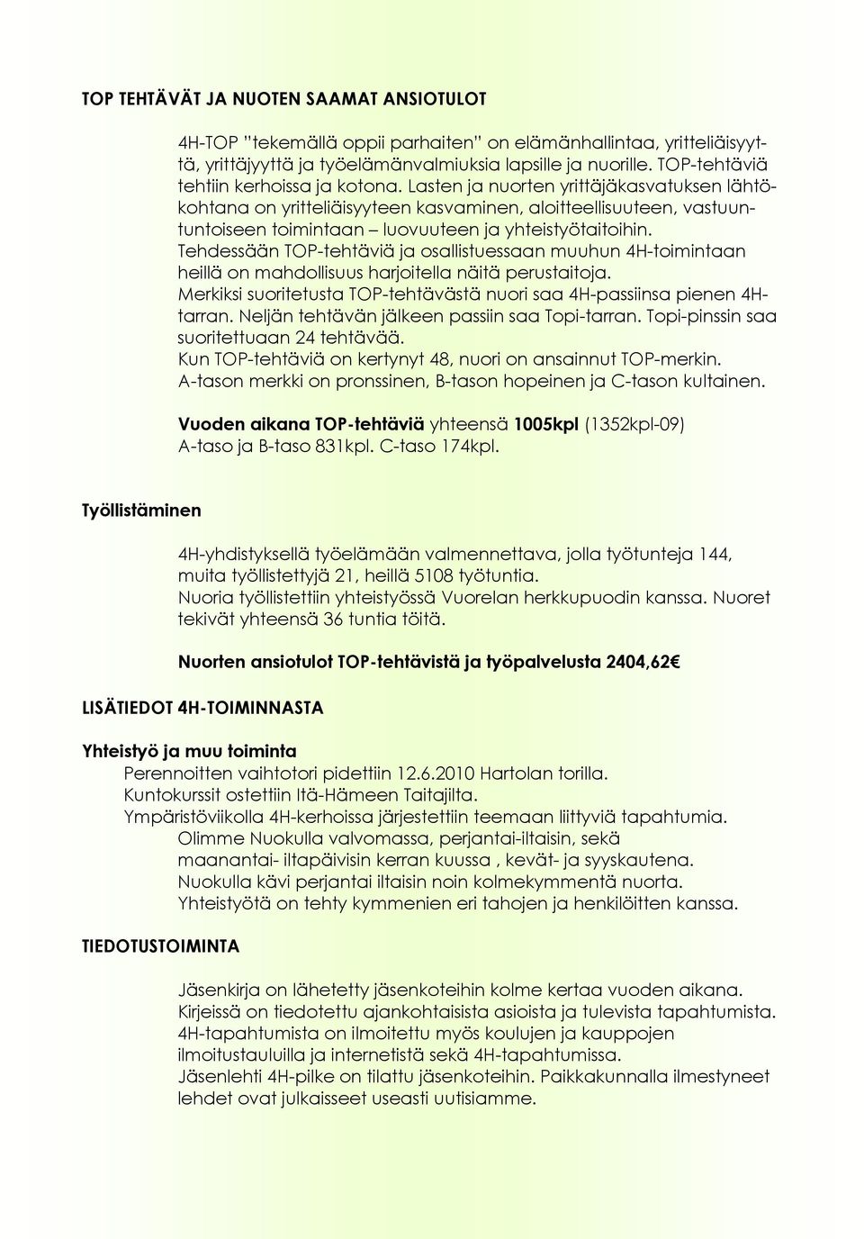 Lasten ja nuorten yrittäjäkasvatuksen lähtökohtana on yritteliäisyyteen kasvaminen, aloitteellisuuteen, vastuuntuntoiseen toimintaan luovuuteen ja yhteistyötaitoihin.