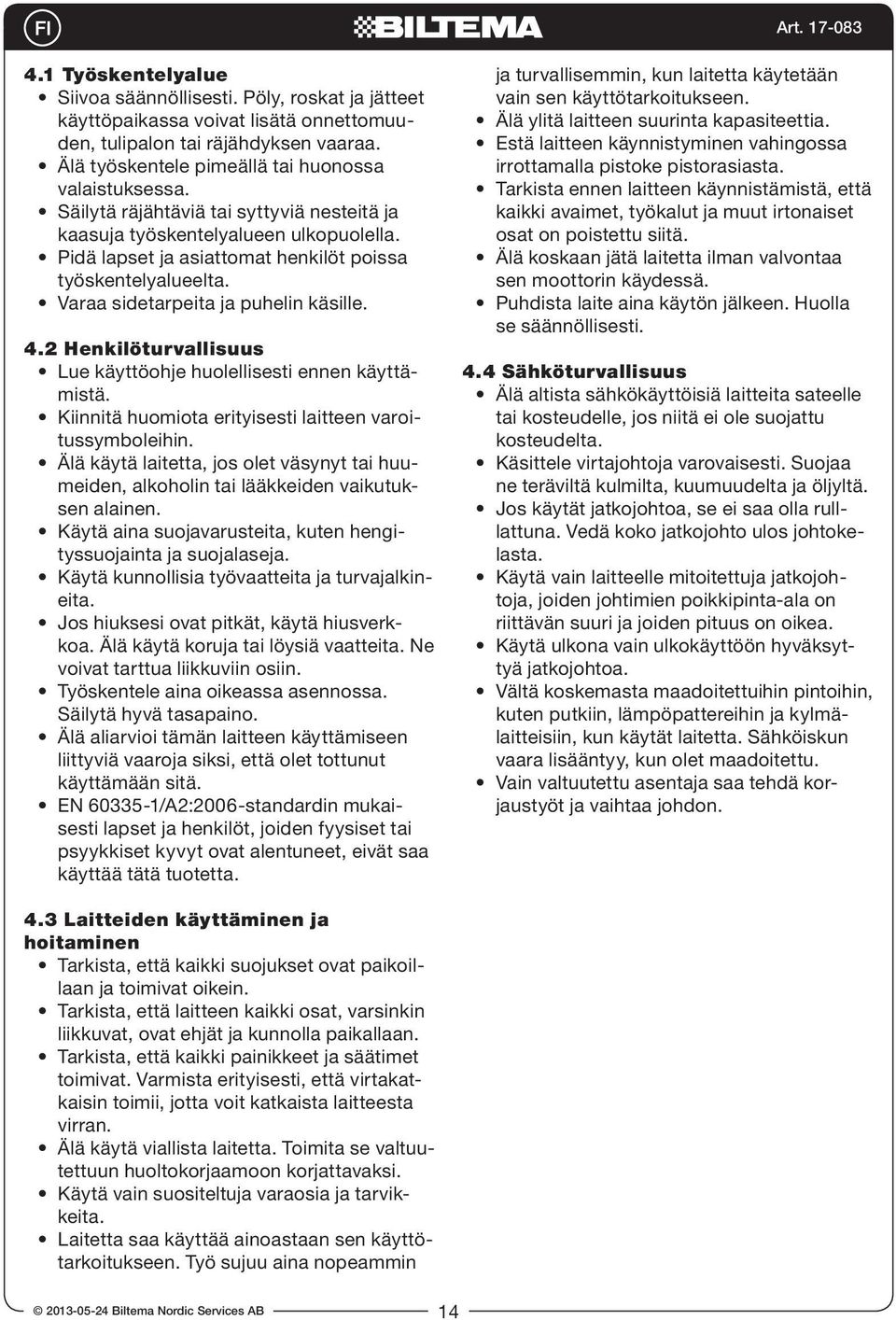 2 Henkilöturvallisuus Lue käyttöohje huolellisesti ennen käyttämistä. Kiinnitä huomiota erityisesti laitteen varoitussymboleihin.