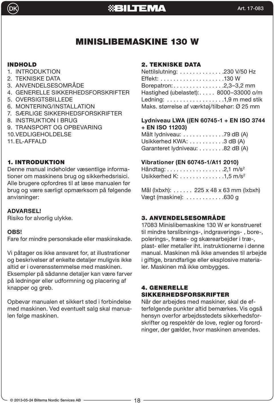 INTRODUKTION Denne manual indeholder væsentlige informationer om maskinens brug og sikkerhedsrisici.