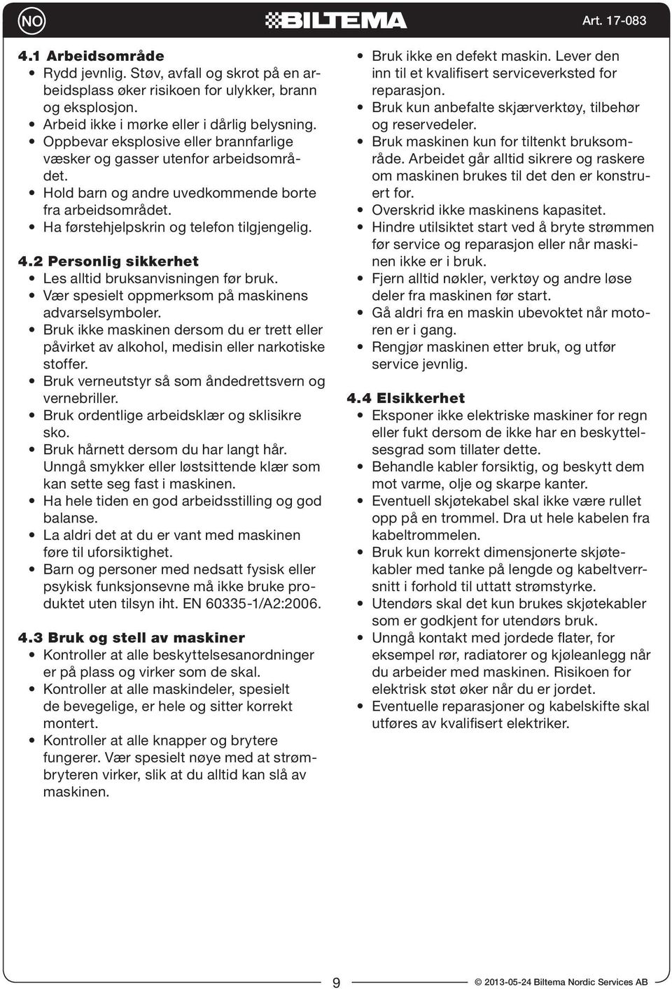 2 Personlig sikkerhet Les alltid bruksanvisningen før bruk. Vær spesielt oppmerksom på maskinens advarselsymboler.