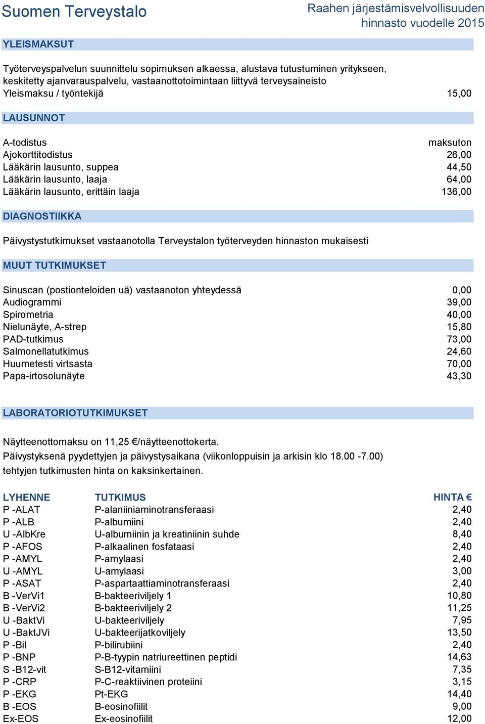 vastaanotolla Terveystalon työterveyden hinnaston mukaisesti MUUT TUTKIMUKSET Sinuscan (postionteloiden uä) vastaanoton yhteydessä 0,00 Audiogrammi 39,00 Spirometria 40,00 Nielunäyte, A-strep 15,80