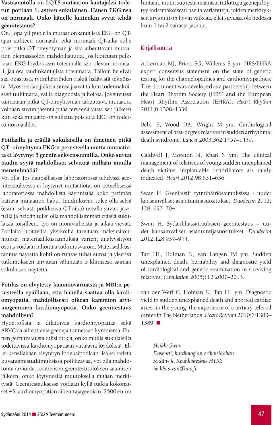 Jopa yli puolella mutaationkantajista EKG on QTajan suhteen normaali, eikä normaali QT-aika sulje pois pitkä QT-oireyhtymän ja sitä aiheuttavan mutaation olemassaolon mahdollisuutta.