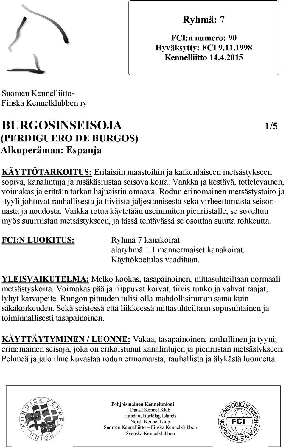 kanalintuja ja nisäkäsriistaa seisova koira. Vankka ja kestävä, tottelevainen, voimakas ja erittäin tarkan hajuaistin omaava.