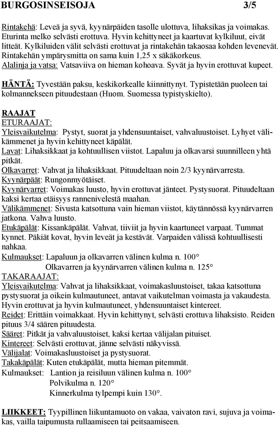 Syvät ja hyvin erottuvat kupeet. HÄNTÄ: Tyvestään paksu, keskikorkealle kiinnittynyt. Typistetään puoleen tai kolmannekseen pituudestaan (Huom. Suomessa typistyskielto).