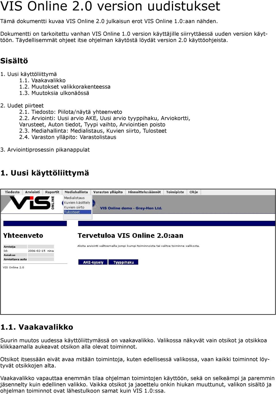 3. Muutoksia ulkonäössä 2. Uudet piirteet 2.1. Tiedosto: Piilota/näytä yhteenveto 2.2. Arviointi: Uusi arvio AKE, Uusi arvio tyyppihaku, Arviokortti, Varusteet, Auton tiedot, Tyypi vaihto, Arviointien poisto 2.