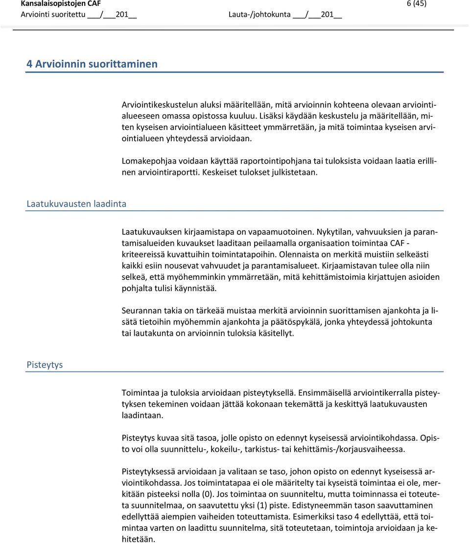 Lomakepohjaa voidaan käyttää raportointipohjana tai tuloksista voidaan laatia erillinen arviointiraportti. Keskeiset tulokset julkistetaan.