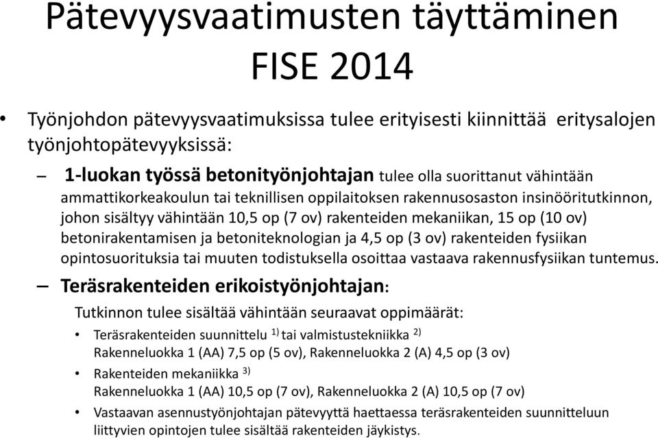 betoniteknologian ja 4,5 op (3 ov) rakenteiden fysiikan opintosuorituksia tai muuten todistuksella osoittaa vastaava rakennusfysiikan tuntemus.