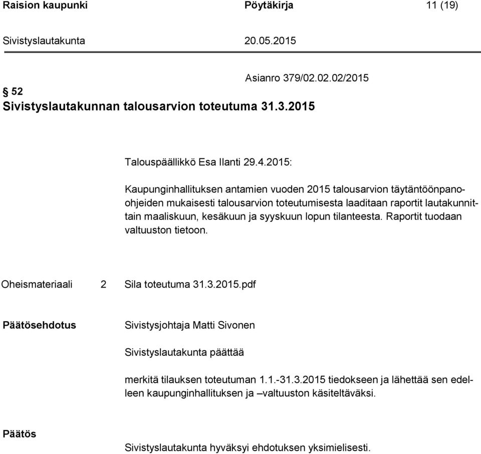 lautakunnittain maaliskuun, kesäkuun ja syyskuun lopun tilanteesta. Raportit tuodaan valtuuston tietoon. Oheismateriaali 2 Sila toteutuma 31.3.2015.