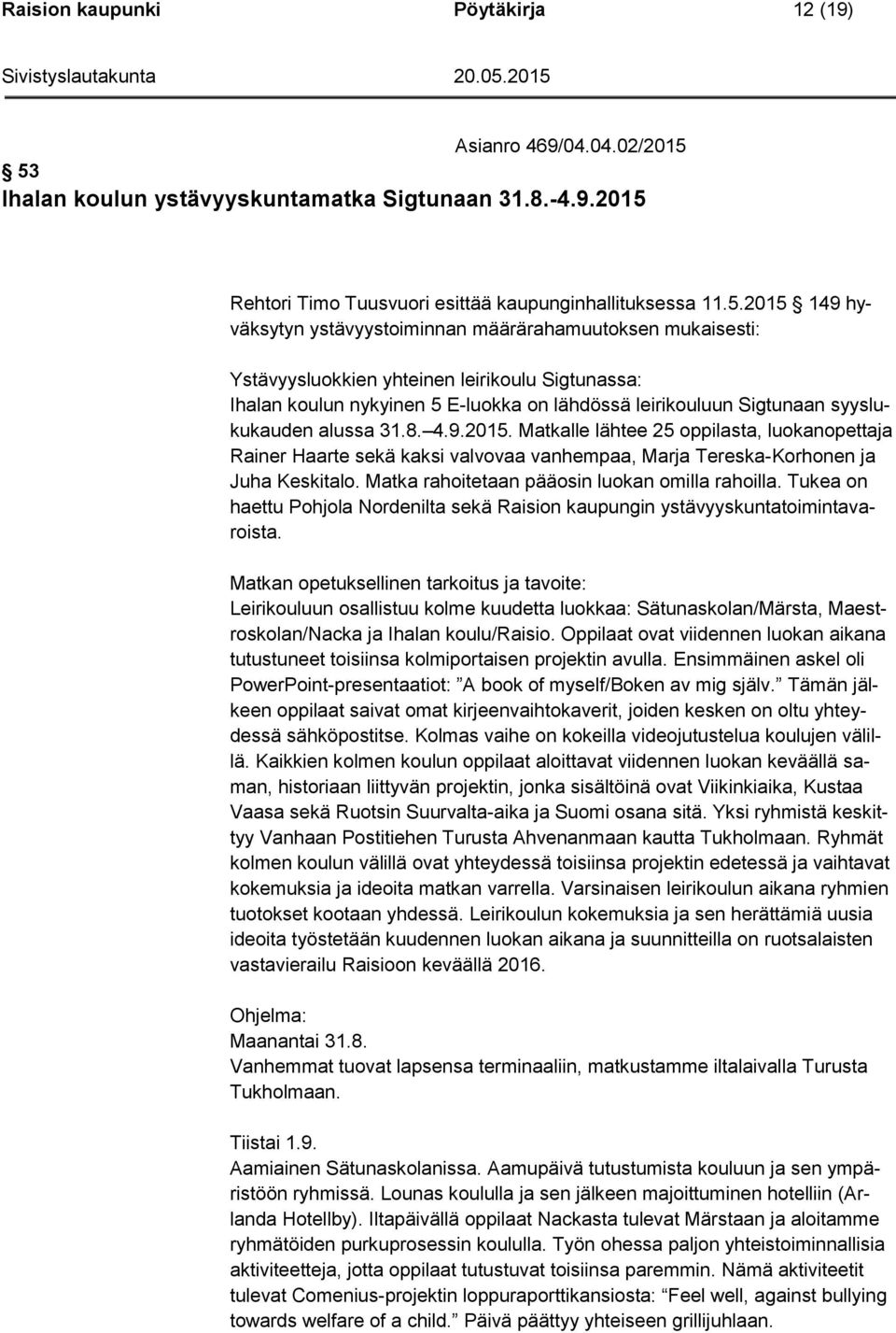 Ystävyysluokkien yhteinen leirikoulu Sigtunassa: Ihalan koulun nykyinen 5 E-luokka on lähdössä leirikouluun Sigtunaan syyslukukauden alussa 31.8. 4.9.2015.