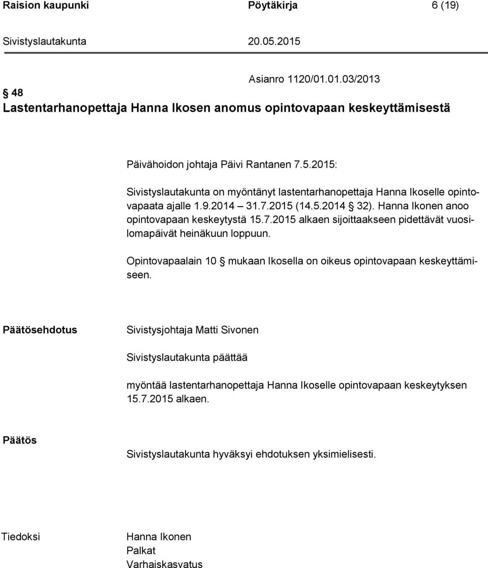 2015: Sivistyslautakunta on myöntänyt lastentarhanopettaja Hanna Ikoselle opintovapaata ajalle 1.9.2014 31.7.2015 (14.5.2014 32).