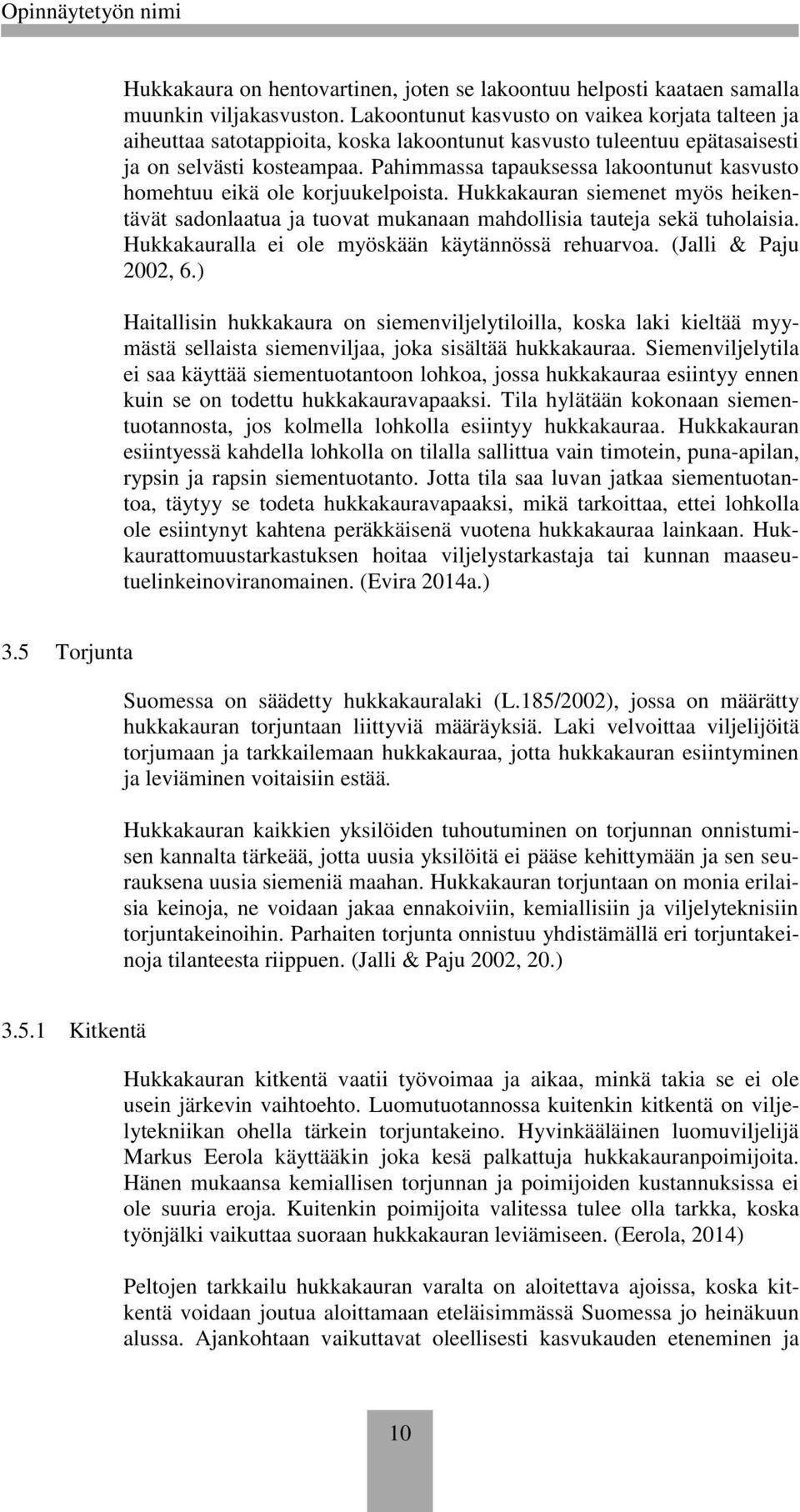 Pahimmassa tapauksessa lakoontunut kasvusto homehtuu eikä ole korjuukelpoista. Hukkakauran siemenet myös heikentävät sadonlaatua ja tuovat mukanaan mahdollisia tauteja sekä tuholaisia.