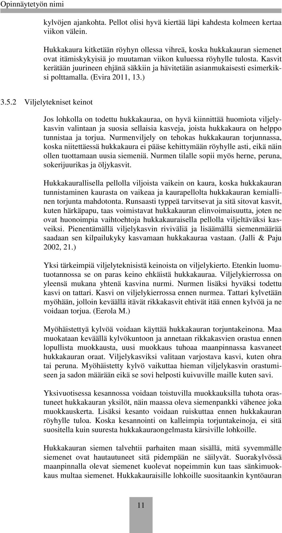 Kasvit kerätään juurineen ehjänä säkkiin ja hävitetään asianmukaisesti esimerkiksi polttamalla. (Evira 2011, 13.) 3.5.