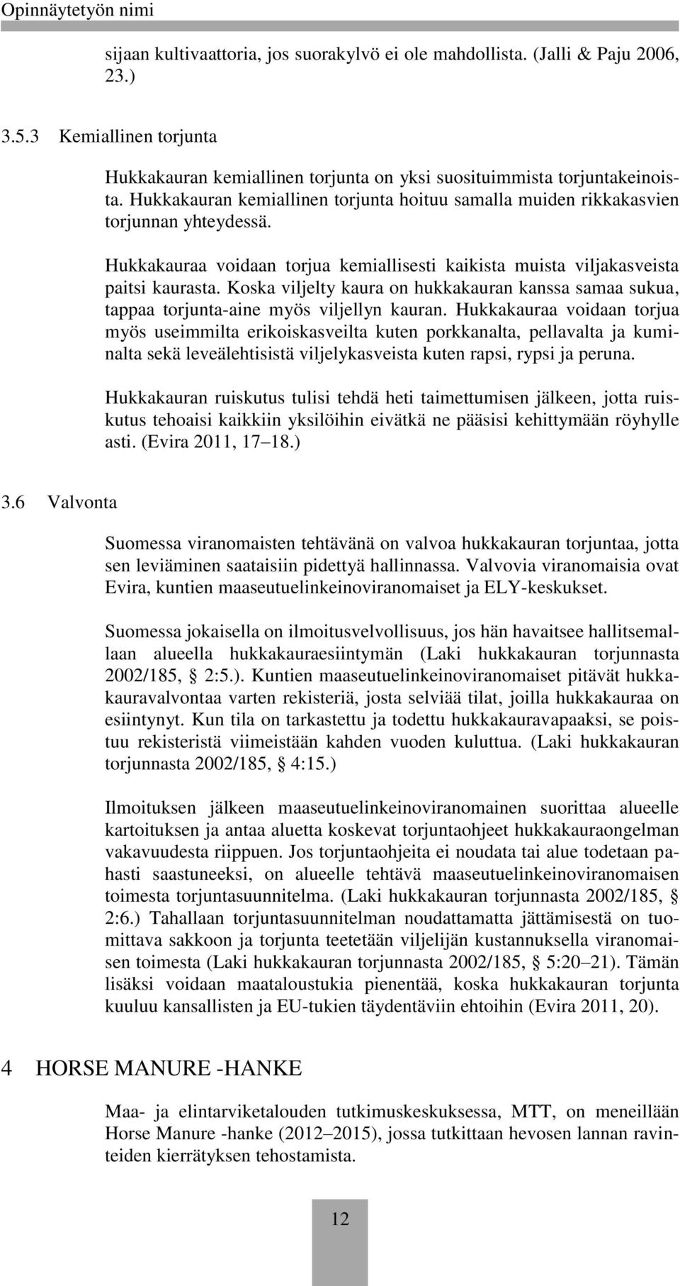 Koska viljelty kaura on hukkakauran kanssa samaa sukua, tappaa torjunta-aine myös viljellyn kauran.
