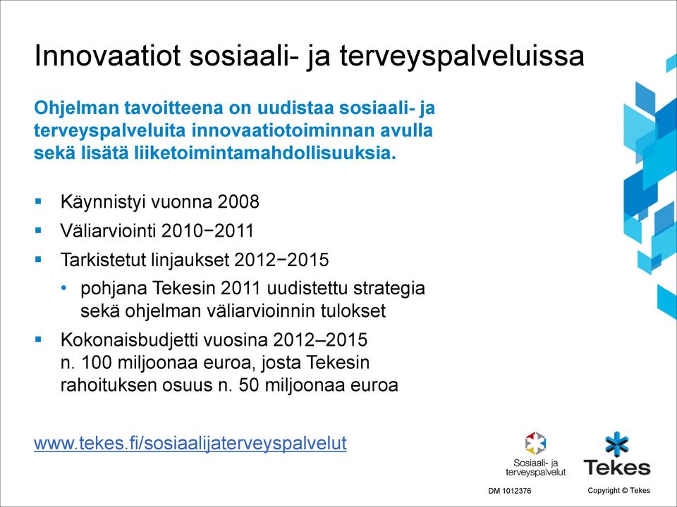 Käynnistyi vuonna 2008 Väliarviointi 2010 2011 Tarkistetut linjaukset 2012 2015 pohjana Tekesin 2011 uudistettu strategia