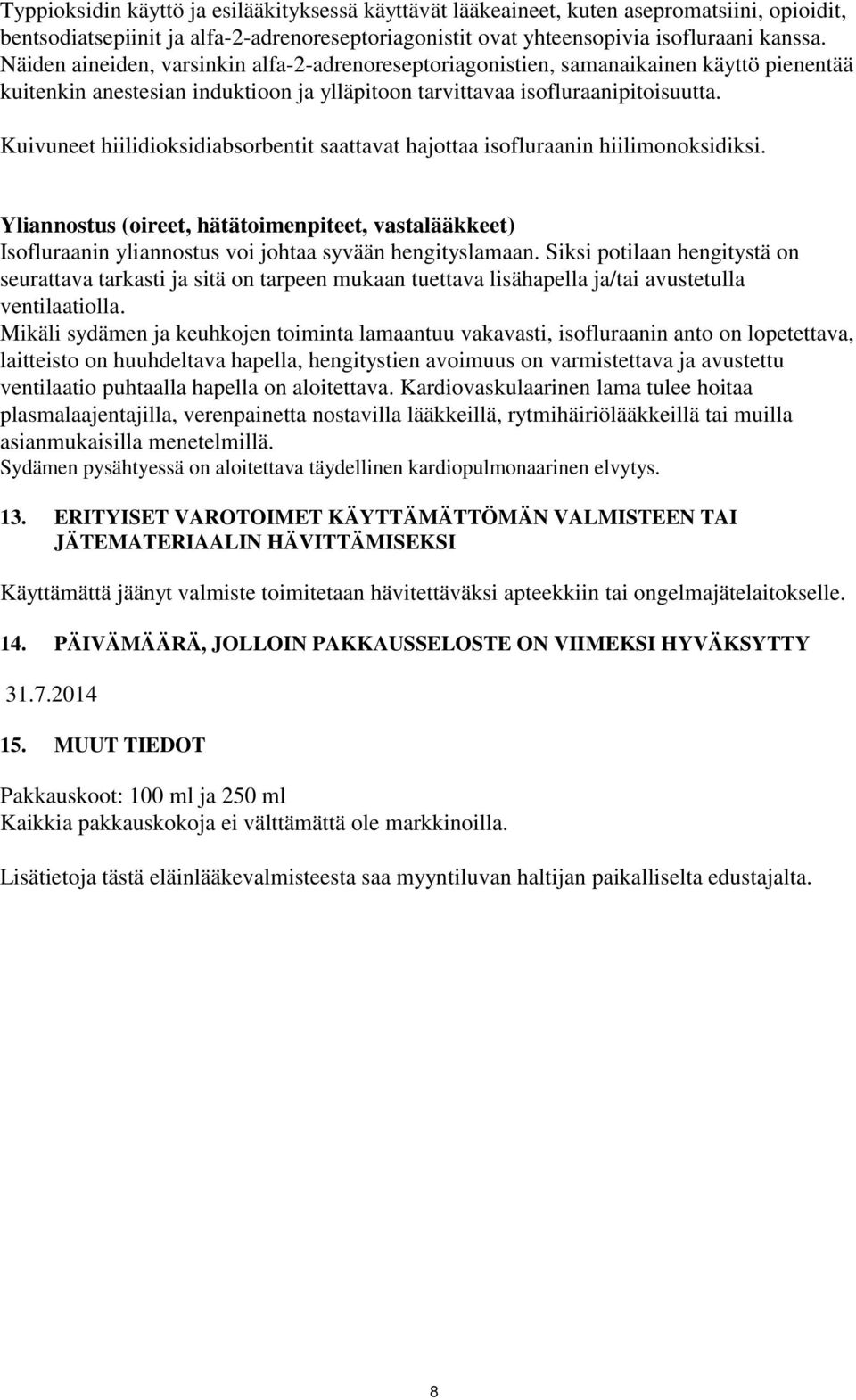 Kuivuneet hiilidioksidiabsorbentit saattavat hajottaa isofluraanin hiilimonoksidiksi. Yliannostus (oireet, hätätoimenpiteet, vastalääkkeet) Isofluraanin yliannostus voi johtaa syvään hengityslamaan.