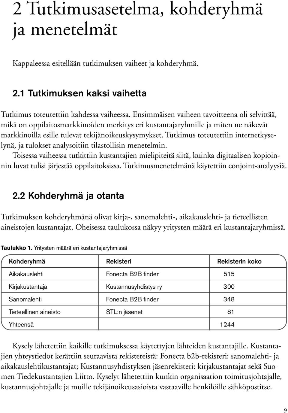 Tutkimus toteutettiin internetkyselynä, ja tulokset analysoitiin tilastollisin menetelmin.