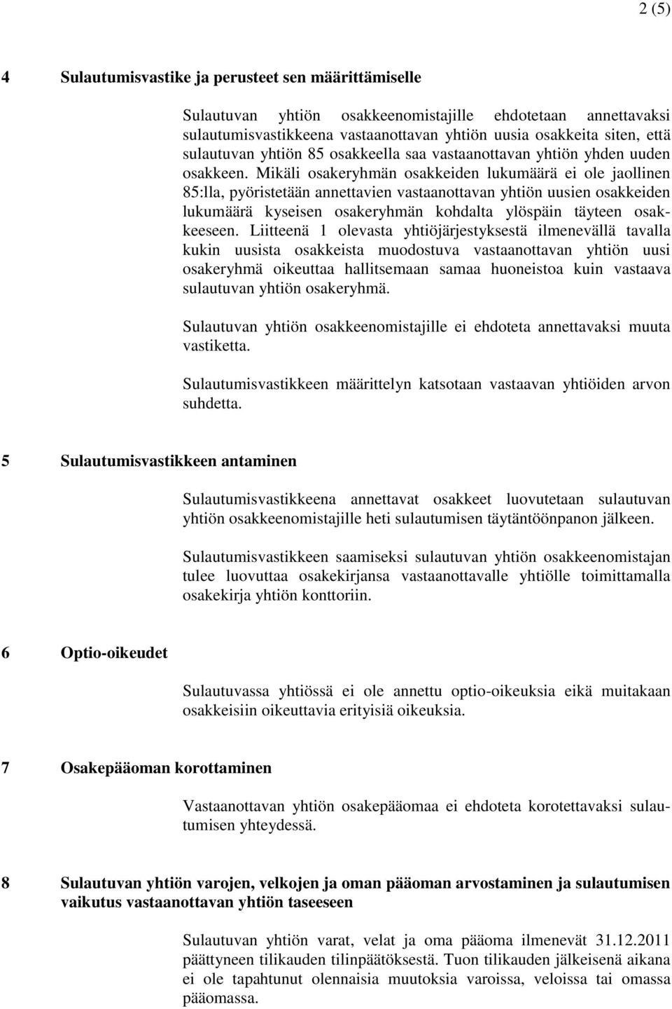 Mikäli osakeryhmän osakkeiden lukumäärä ei ole jaollinen 85:lla, pyöristetään annettavien vastaanottavan yhtiön uusien osakkeiden lukumäärä kyseisen osakeryhmän kohdalta ylöspäin täyteen osakkeeseen.