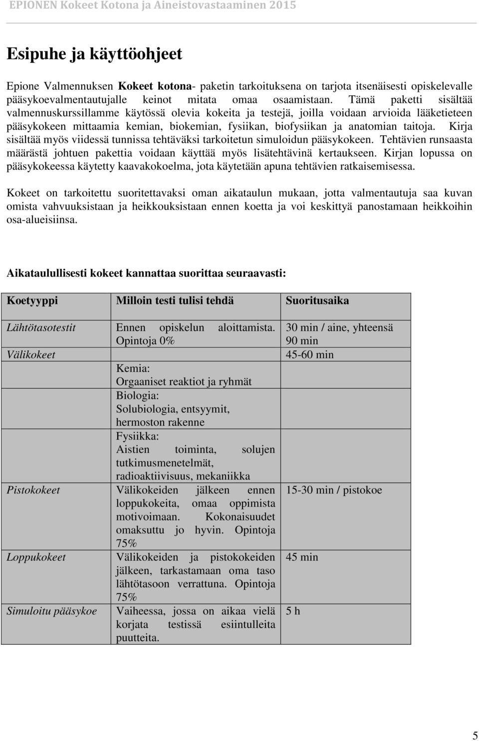 taitoja. Kirja sisältää myös viidessä tunnissa tehtäväksi tarkoitetun simuloidun pääsykokeen. Tehtävien runsaasta määrästä johtuen pakettia voidaan käyttää myös lisätehtävinä kertaukseen.