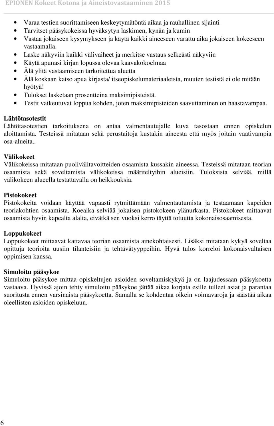 Laske näkyviin kaikki välivaiheet ja merkitse vastaus selkeästi näkyviin Käytä apunasi kirjan lopussa olevaa kaavakokoelmaa Älä ylitä vastaamiseen tarkoitettua aluetta Älä koskaan katso apua