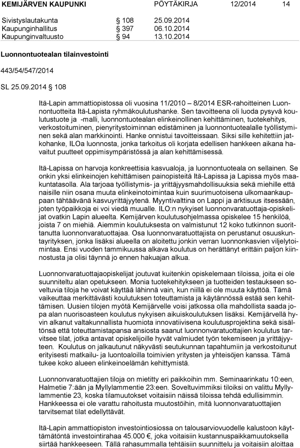 2014 108 Itä-Lapin ammattiopistossa oli vuosina 11/2010 8/2014 ESR-rahoitteinen Luonnon tuot tei ta Itä-Lapista ryhmäkoulutushanke.