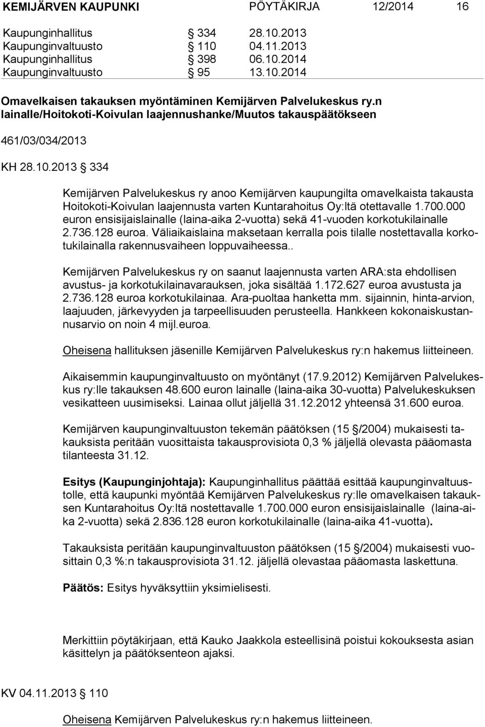 2013 334 Kemijärven Palvelukeskus ry anoo Kemijärven kaupungilta omavelkaista takausta Hoitokoti-Koi vulan laajennusta varten Kuntarahoitus Oy:ltä otettavalle 1.700.