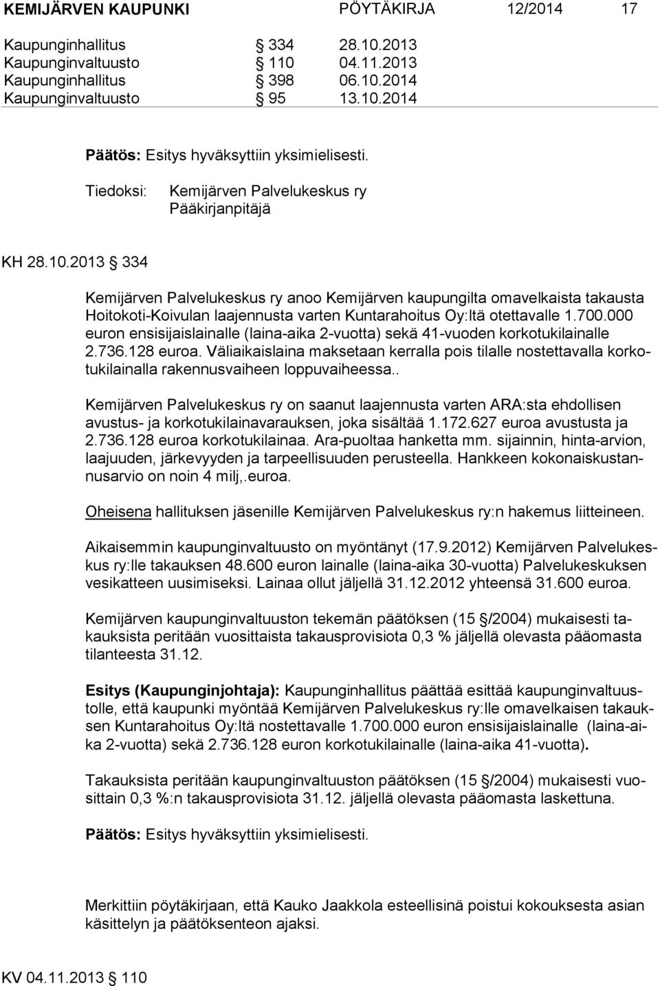 2013 334 Kemijärven Palvelukeskus ry anoo Kemijärven kaupungilta omavelkaista takausta Hoitokoti-Koi vulan laajennusta varten Kuntarahoitus Oy:ltä otettavalle 1.700.