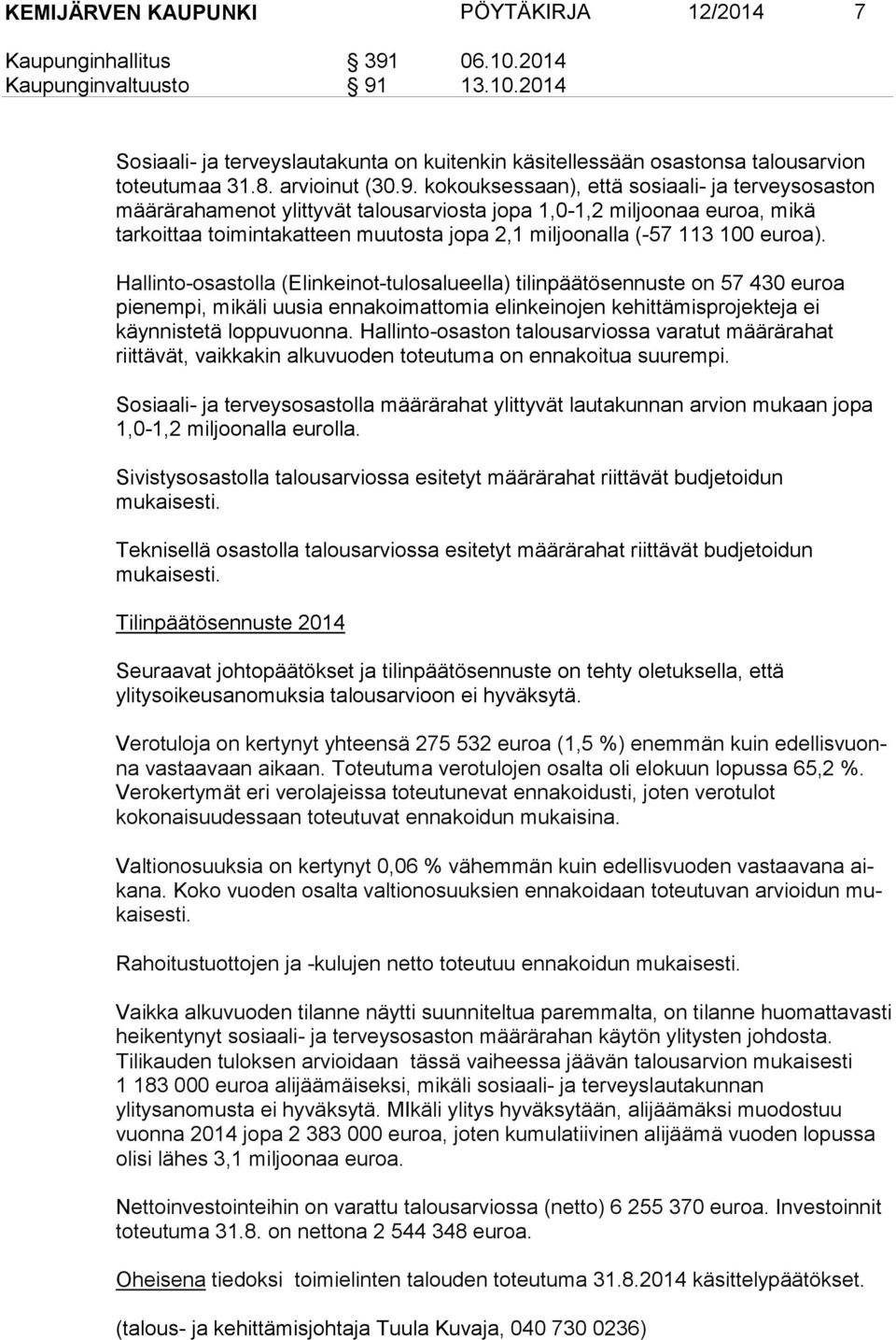 kokouksessaan), että sosiaali- ja terveysosaston määrärahamenot ylittyvät talousarviosta jopa 1,0-1,2 miljoonaa euroa, mikä tarkoittaa toimintakatteen muutosta jopa 2,1 miljoonalla (-57 113 100