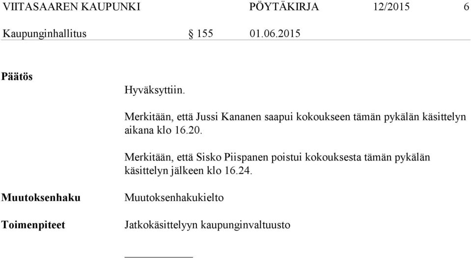 Merkitään, että Jussi Kananen saapui kokoukseen tämän pykälän käsittelyn aikana klo 16.20.