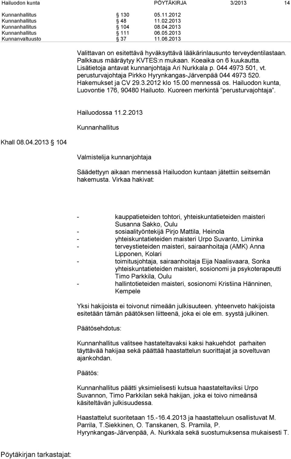 Lisätietoja antavat kunnanjohtaja Ari Nurkkala p. 044 4973 501, vt. perusturvajohtaja Pirkko Hyrynkangas-Järvenpää 044 4973 520. Hakemukset ja CV 29.3.2012 klo 15.00 mennessä os.