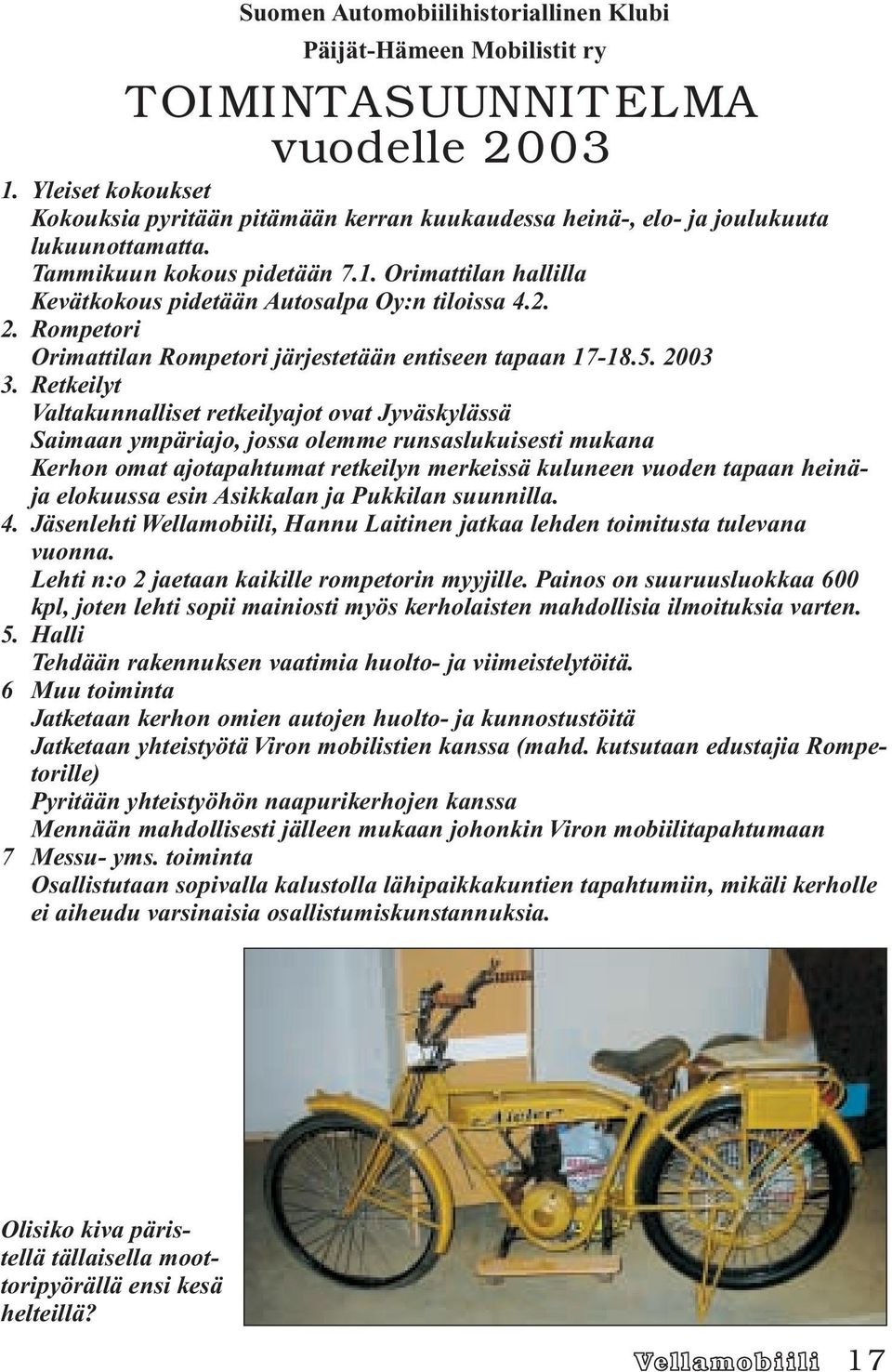 Orimattilan hallilla Kevätkokous pidetään Autosalpa Oy:n tiloissa 4.2. 2. Rompetori Orimattilan Rompetori järjestetään entiseen tapaan 17-18.5. 2003 3.