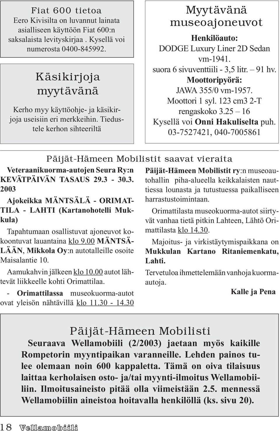 suora 6 sivuventtiili - 3,5 litr. 91 hv. Moottoripyörä: JAWA 355/0 vm-1957. Moottori 1 syl. 123 cm3 2-T rengaskoko 3.25 16 Kysellä voi Onni Hakuliselta puh.