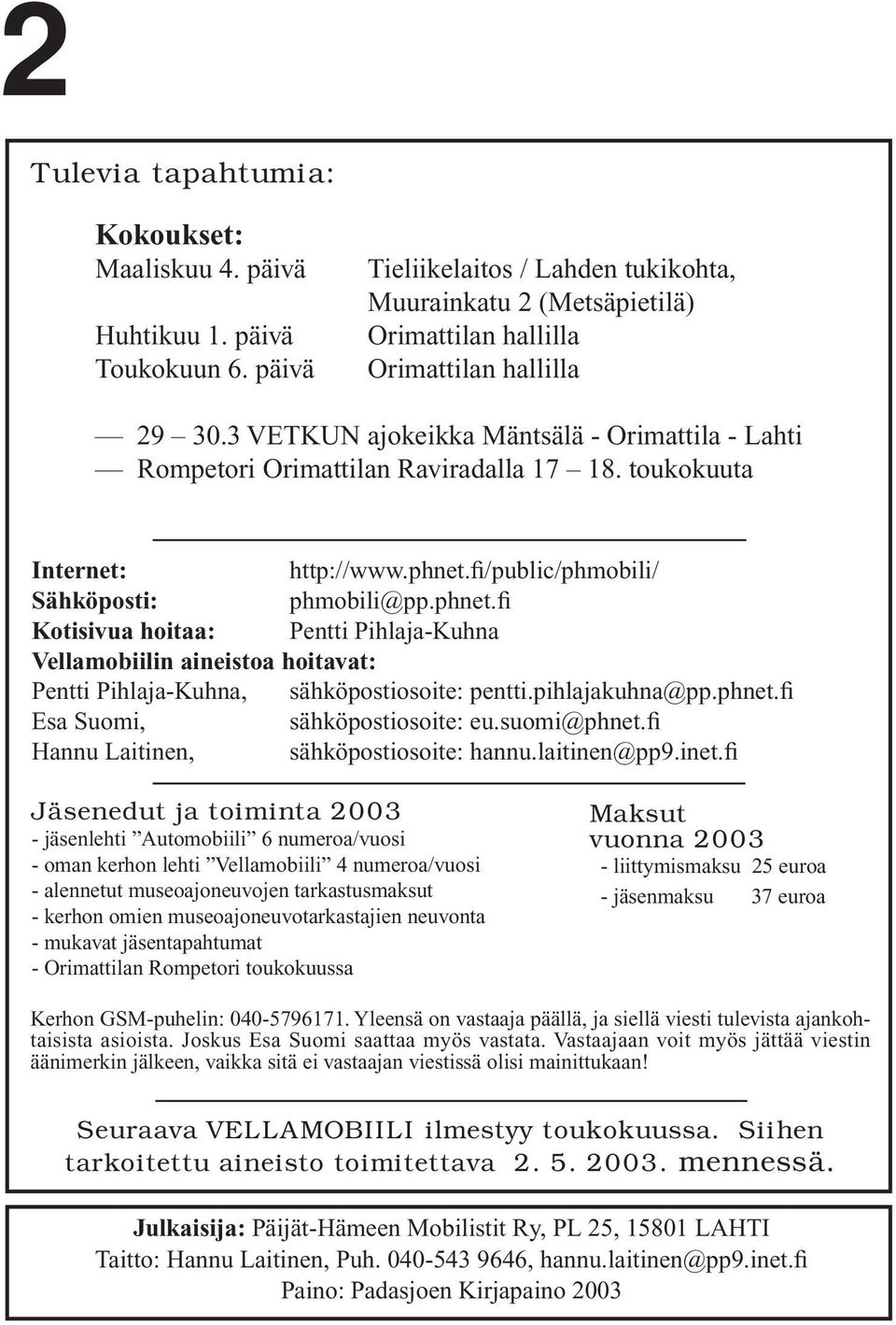 3 VETKUN ajokeikka Mäntsälä - Orimattila - Lahti Rompetori Orimattilan Raviradalla 17 18. toukokuuta Internet: http://www.phnet.