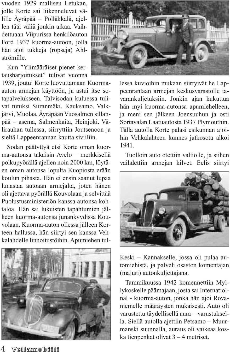 Kun Ylimääräiset pienet kertausharjoitukset tulivat vuonna 1939, joutui Korte luovuttamaan Kuormaauton armejan käyttöön, ja astui itse sotapalvelukseen.