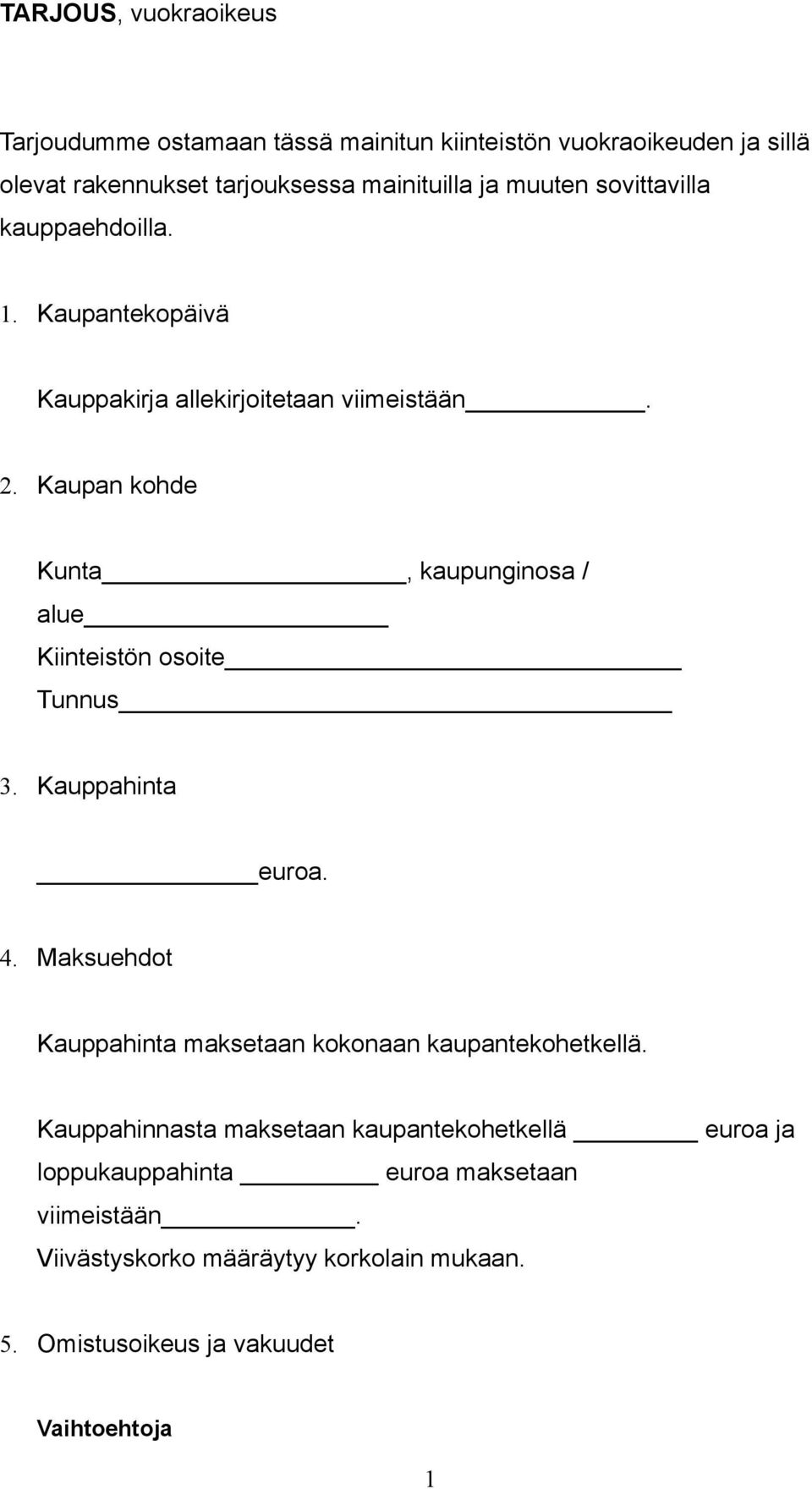 Kaupan kohde Kunta, kaupunginosa / alue Kiinteistön osoite Tunnus 3. Kauppahinta euroa. 4.