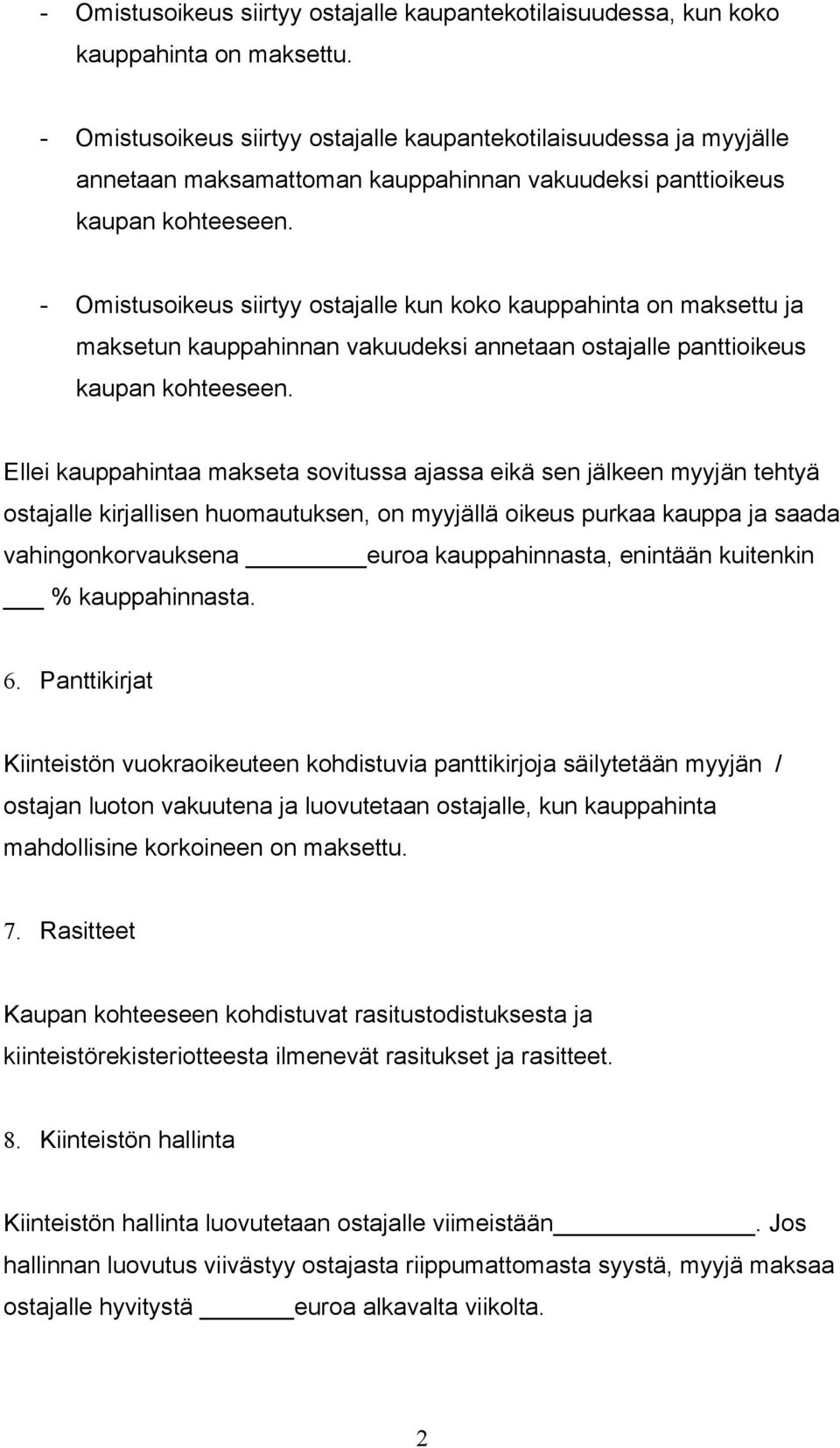 - Omistusoikeus siirtyy ostajalle kun koko kauppahinta on maksettu ja maksetun kauppahinnan vakuudeksi annetaan ostajalle panttioikeus kaupan kohteeseen.