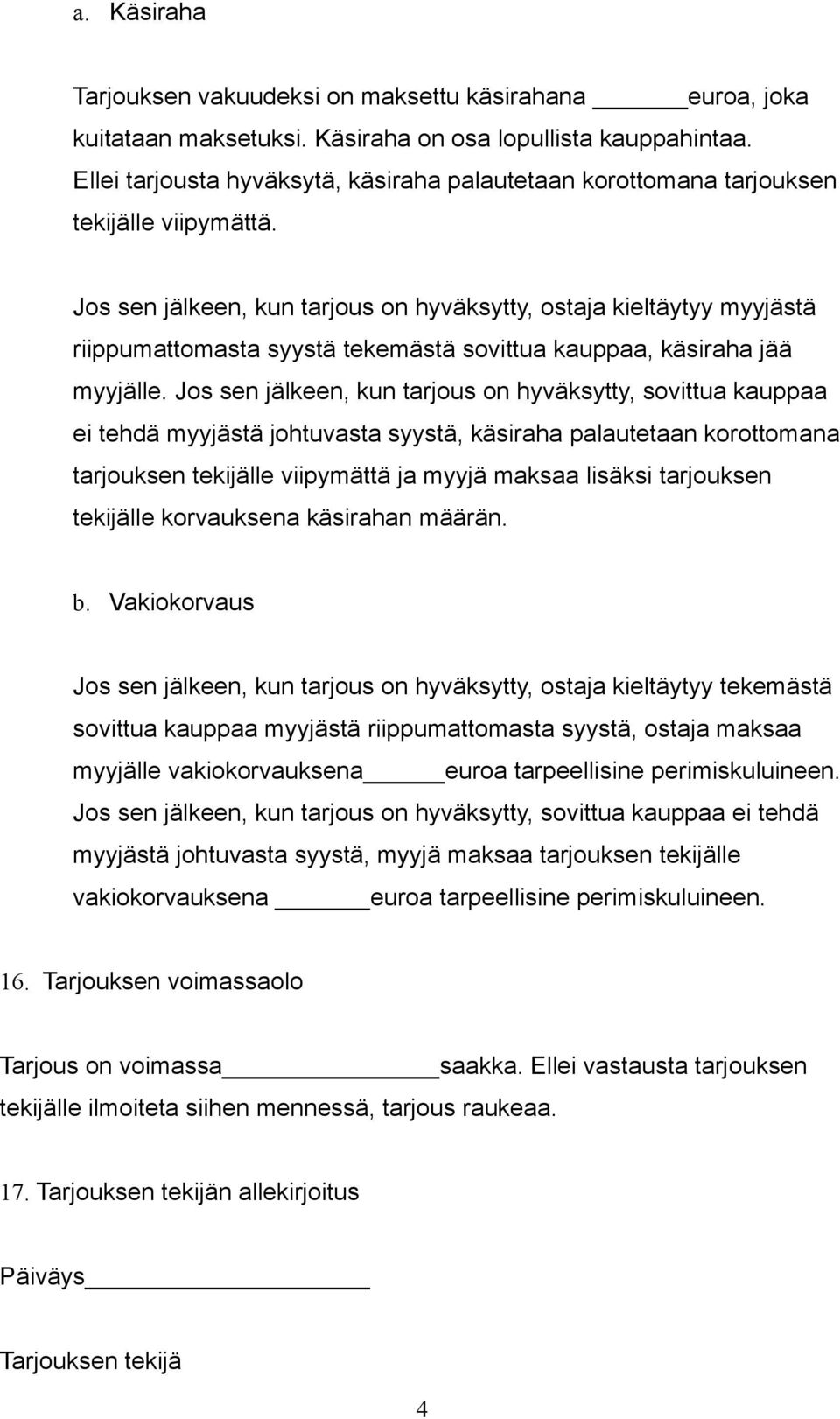 Jos sen jälkeen, kun tarjous on hyväksytty, ostaja kieltäytyy myyjästä riippumattomasta syystä tekemästä sovittua kauppaa, käsiraha jää myyjälle.