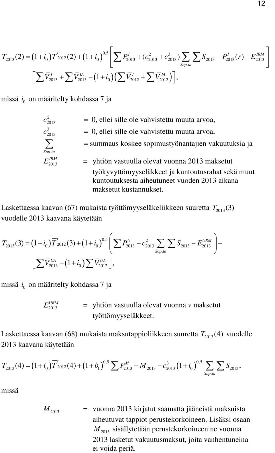 ta = summaus osee sopimustyönantajien auutusia ja IRM E 203 = yhtiön astuulla oleat uonna 203 masetut työyyttömyyseläeet ja untoutusrahat seä muut untoutusesta aiheutuneet uoden 203 aiana masetut