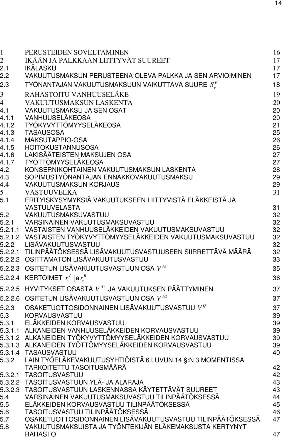 .3 TASAUSOSA 25 4..4 MAKSUTAPPIO-OSA 26 4..5 HOITOKUSTANNUSOSA 26 4..6 LAKISÄÄTEISTEN MAKSUJEN OSA 27 4..7 TYÖTTÖMYYSELÄKEOSA 27 4.2 KONSERNIKOHTAINEN VAKUUTUSMAKSUN LASKENTA 28 4.