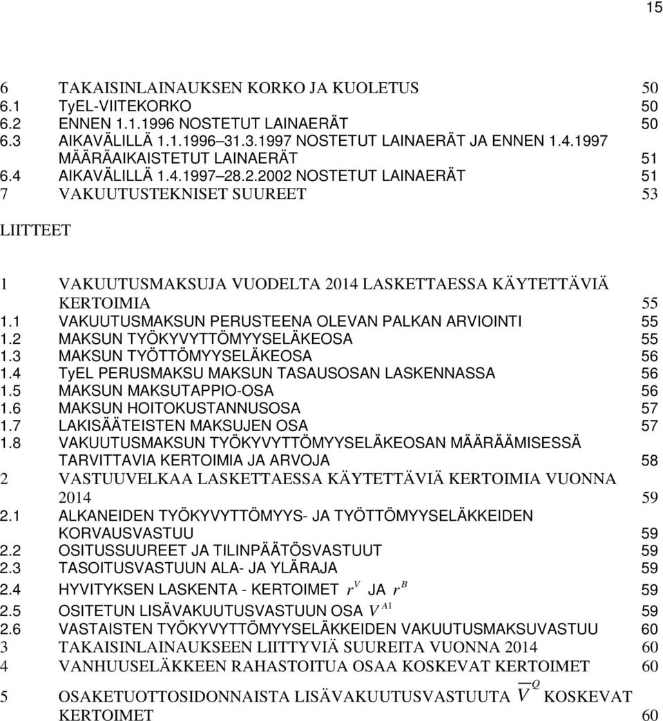 VAKUUTUSMAKSUN PERUSTEENA OLEVAN PALKAN ARVIOINTI 55.2 MAKSUN TYÖKYVYTTÖMYYSELÄKEOSA 55.3 MAKSUN TYÖTTÖMYYSELÄKEOSA 56.4 TyEL PERUSMAKSU MAKSUN TASAUSOSAN LASKENNASSA 56.5 MAKSUN MAKSUTAPPIO-OSA 56.