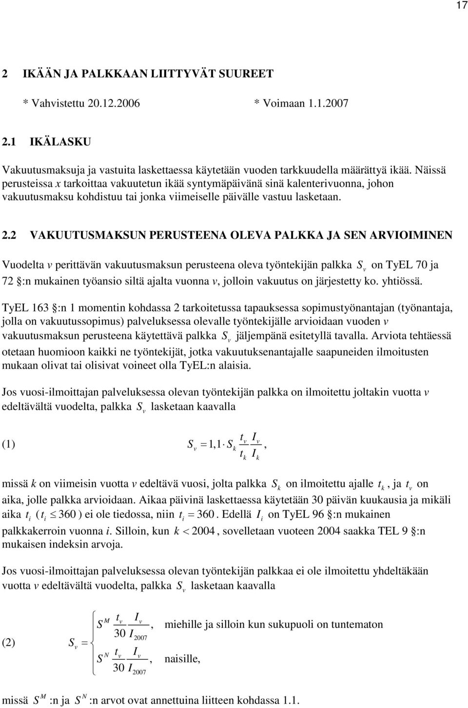 2 VAKUUTUSMAKSUN PERUSTEENA OLEVA PALKKA JA SEN ARVIOIMINEN Vuodelta perittään auutusmasun perusteena olea työnteijän pala S on TyEL 70 ja 72 :n muainen työansio siltä ajalta uonna, jolloin auutus on