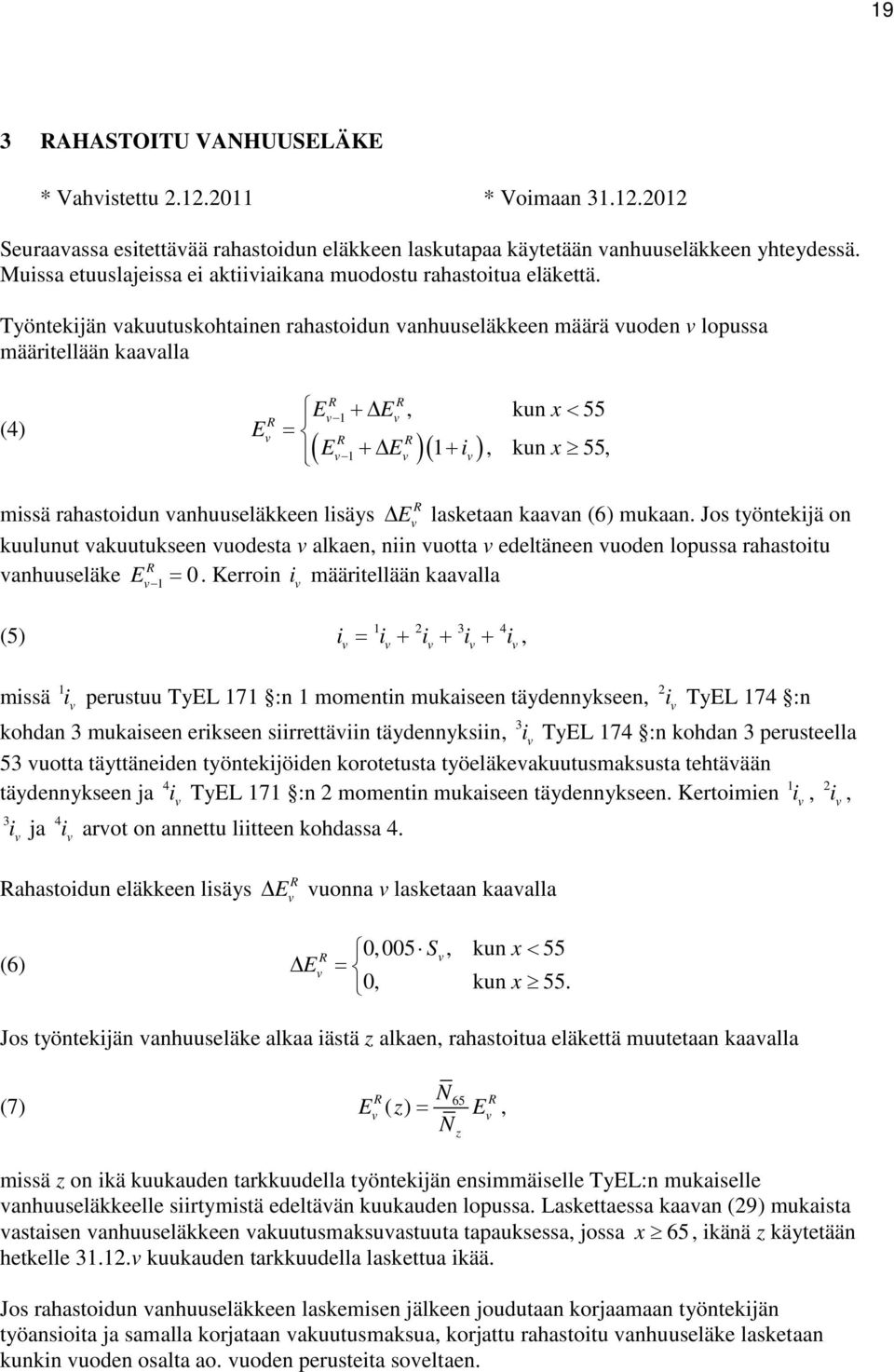 Työnteijän auutusohtainen rahastoidun anhuuseläeen määrä uoden lopussa määritellään aaalla (4) E R R E + E, un x< 55 = ( E + E )( + i), un x 55, R R R R rahastoidun anhuuseläeen lisäys E lasetaan