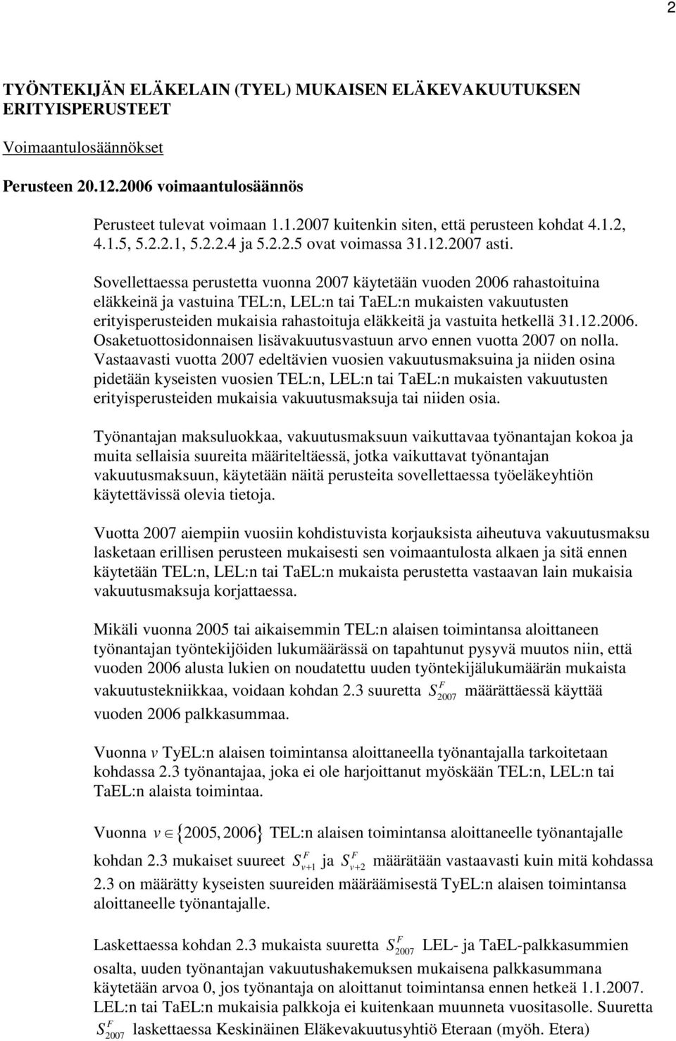 Soellettaessa perustetta uonna 2007 äytetään uoden 2006 rahastoituina eläeinä ja astuina TEL:n, LEL:n tai TaEL:n muaisten auutusten erityisperusteiden muaisia rahastoituja eläeitä ja astuita hetellä