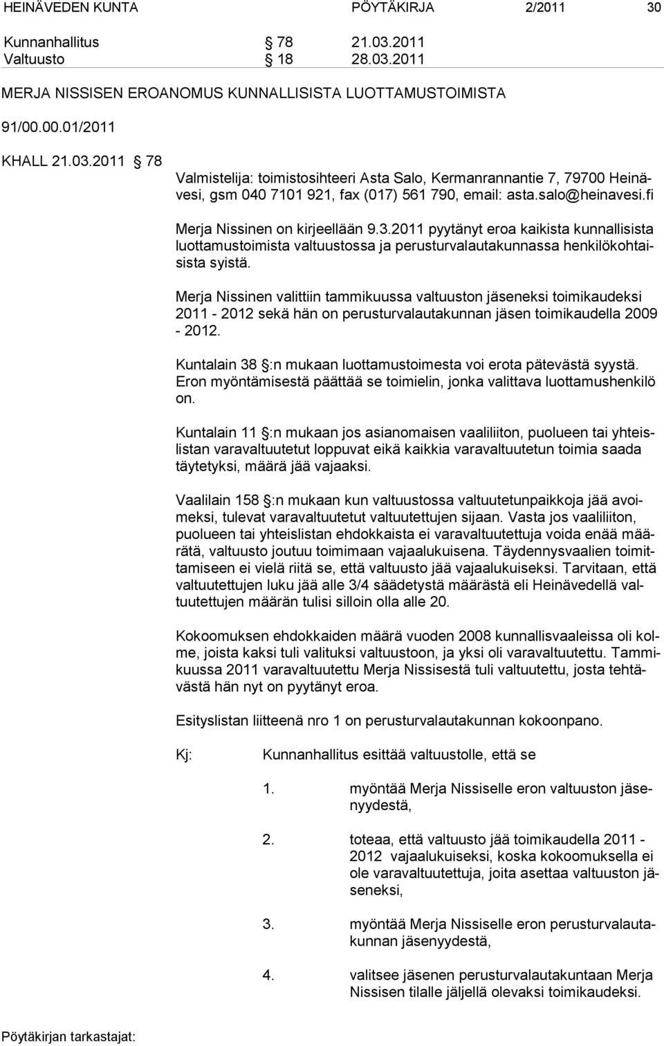 Merja Nissinen valittiin tammikuussa valtuuston jäseneksi toimikaudeksi 2011-2012 sekä hän on perusturvalautakunnan jäsen toimikaudella 2009-2012.