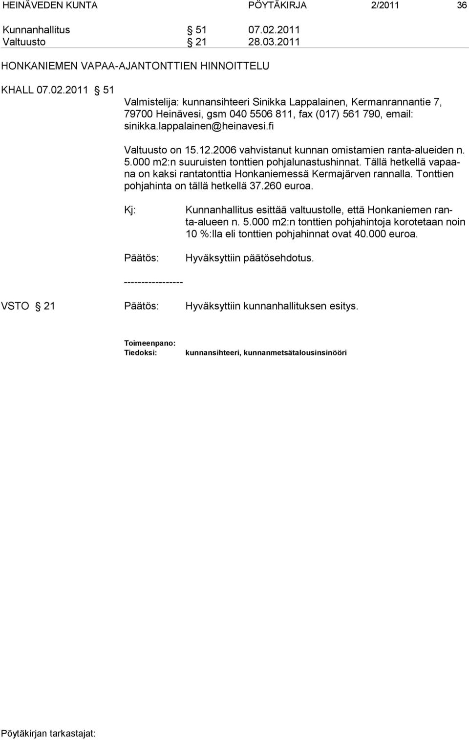 2011 51 Valmistelija: kunnansihteeri Sinikka Lappalainen, Kermanrannantie 7, 79700 Heinävesi, gsm 040 5506 811, fax (017) 561 790, email: sinikka.lappalainen@heinavesi.fi Valtuusto on 15.12.